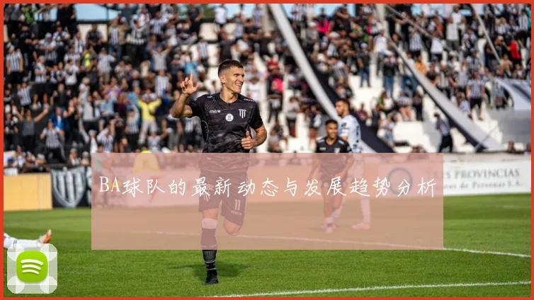 BA球队的最新动态与发展趋势分析