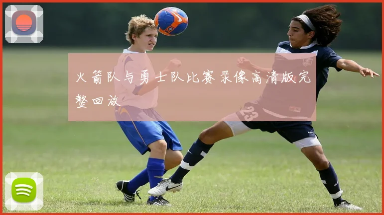 火箭队与勇士队比赛录像高清版完整回放